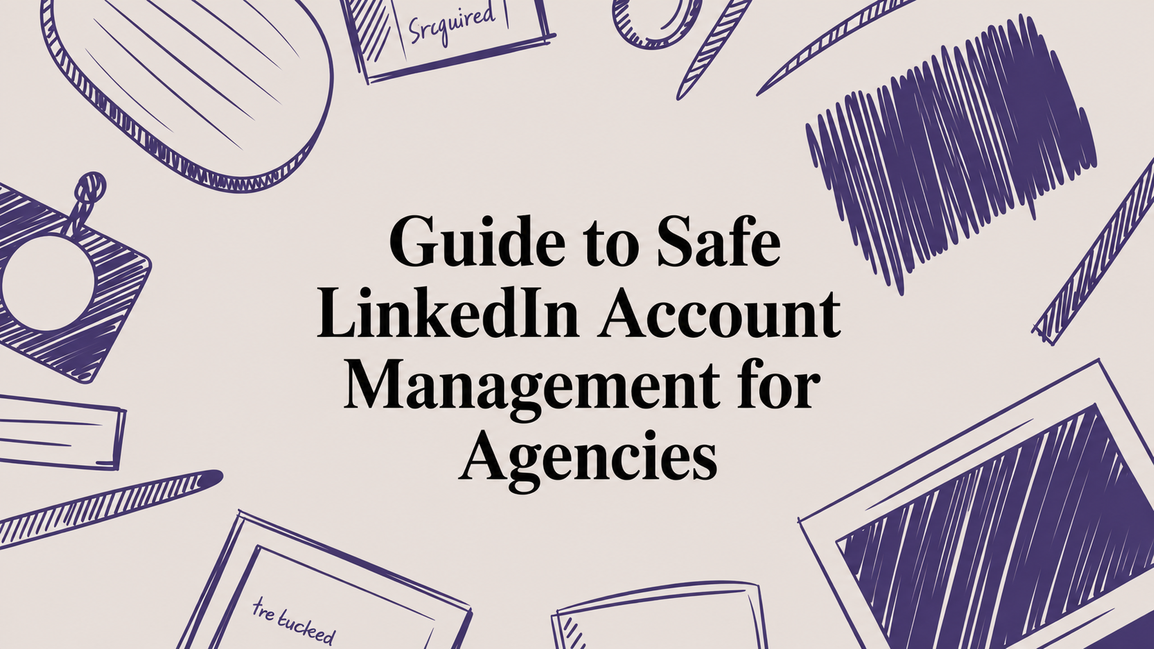 Guide to Safe LinkedIn Account Management for Agencies Image