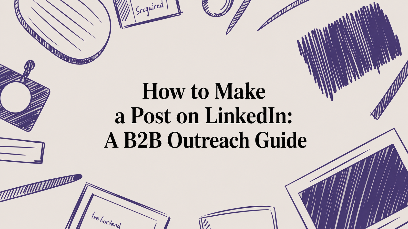 How to Make a Post on LinkedIn: A B2B Outreach Guide Image