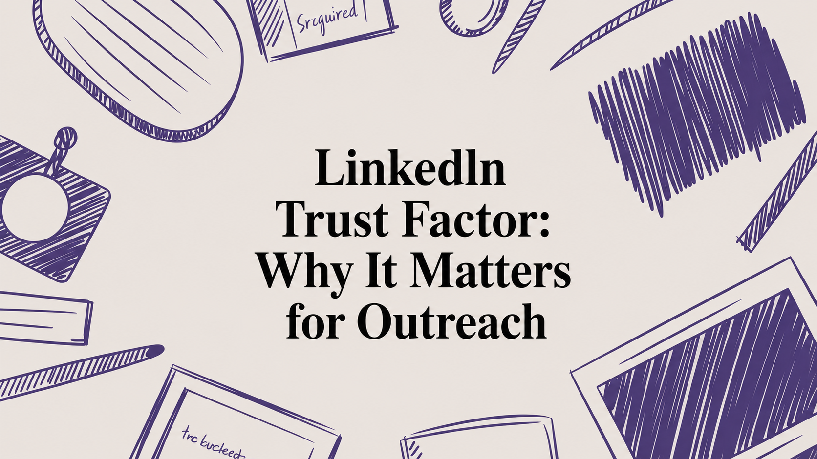 LinkedIn Trust Factor: Why It Matters for Outreach